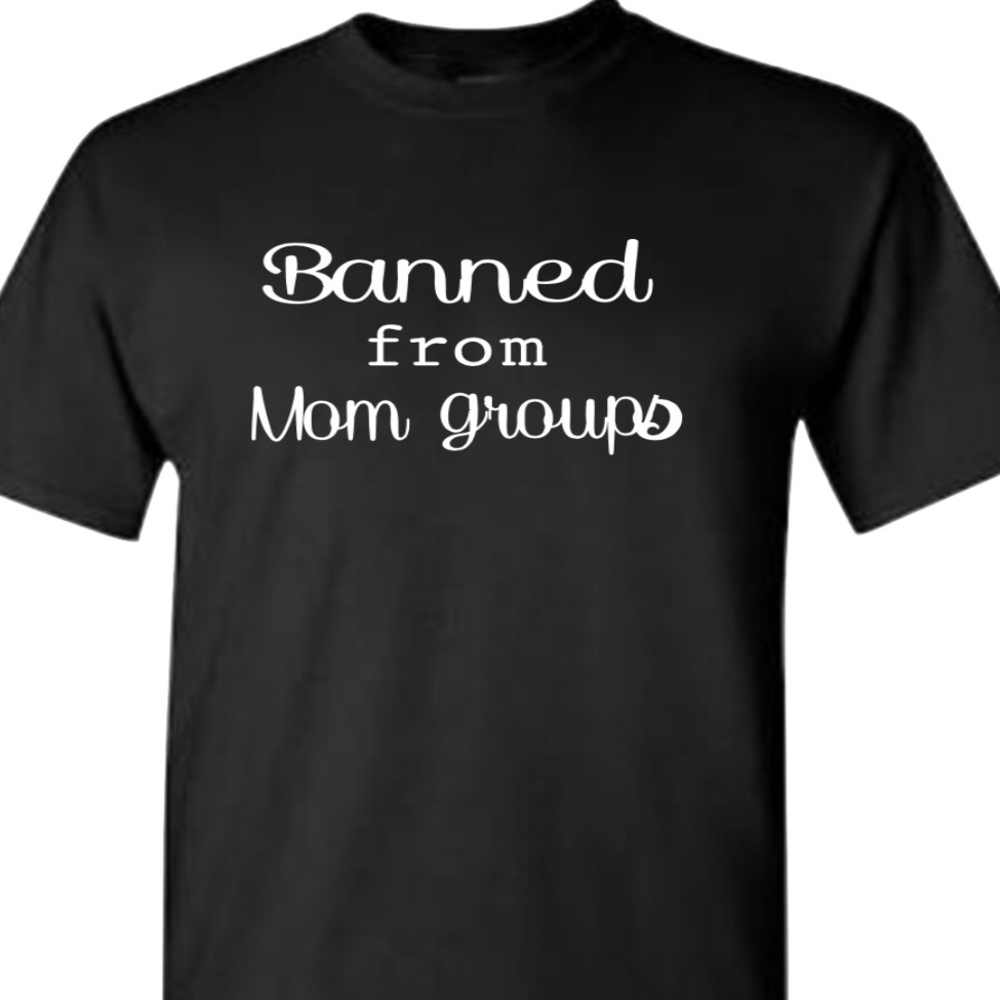 Banned from mom groups new t shirt